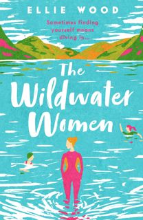 ((Download))^^ The Wildwater Women  Dive into the most heart warming and uplifting novel set in th