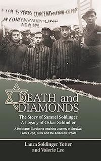 Death and Diamonds. The Story of Samuel Soldinger. A Legacy of Oskar Schindler: A Holocaust Survivo