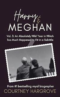 Harry & Meghan: Vol. 3: An Absolutely Wild Year in Which Too Much Happened to Fit in a Subtitle BY: