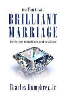 The Four C's of a Brilliant Marriage: The Secrets to Radiance and Resilience BY: Charles Humphrey (