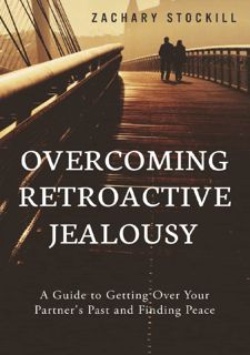 [DOWNLOAD PDF] Overcoming Retroactive Jealousy: A Guide to Getting Over Your Partner's Past and
