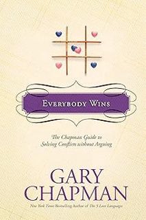 Everybody Wins: The Chapman Guide to Solving Conflicts without Arguing (Chapman Guides) BY: Gary Ch