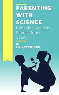 Parenting with Science: Behavior Analysis Saves Mom's Sanity BY: Leanne Page (Author) @Literary wor