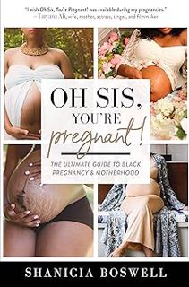 Oh Sis, You’re Pregnant!: The Ultimate Guide to Black Pregnancy & Motherhood (Gift For New Moms) BY