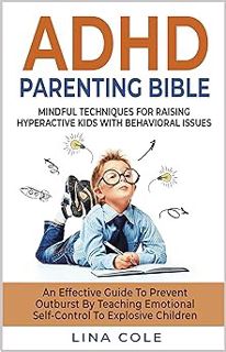 ADHD PARENTING BIBLE : Mindful Techniques For Raising Hyperactive Kids With Behavioral Issues- An E