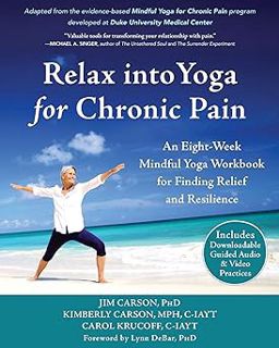 Relax into Yoga for Chronic Pain: An Eight-Week Mindful Yoga Workbook for Finding Relief and Resili
