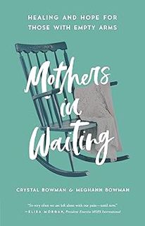 Mothers in Waiting: Healing and Hope for Those with Empty Arms BY: Crystal Bowman (Author),Meghann