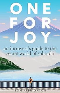 One for Joy: An introvert’s guide to the secret world of solitude BY: Tom Albrighton (Author) +Read