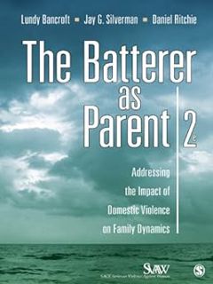 The Batterer as Parent: Addressing the Impact of Domestic Violence on Family Dynamics (SAGE Series