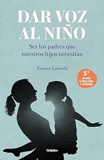 Dar voz al niño: Ser los padres que nuestros hijos necesitan (Spanish Edition) BY: Yvonne Laborda (