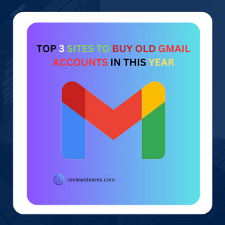 Top 3 Sites to Buy Old Gmail Accounts in This Year