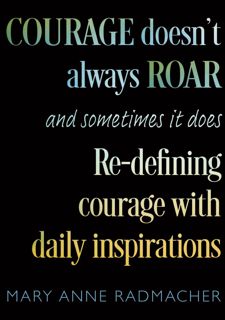 EBOOK [P.D.F] Courage Doesn't Always Roar: And Sometimes It Does, Re-Defining Courage with Daily