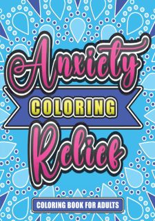 Read Book [PDF] Anxiety Relief Coloring Book For Adults: Stress Relieving Quotations and Graphics