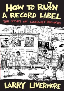 📖BOOK📚 COMPLETELY FREE How To Ru(i)n A Record Label: The Story of Lookout Records