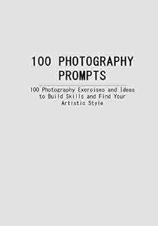100 PHOTOGRAPHY PROMPTS: 100 Photography Exercises and Ideas to