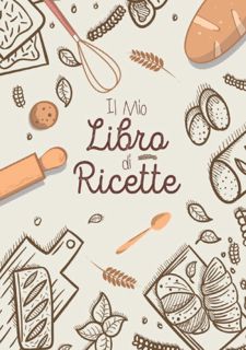 Il mio libro di ricette: Ricettario da Scrivere | Quaderno personalizzato per annotare le proprie