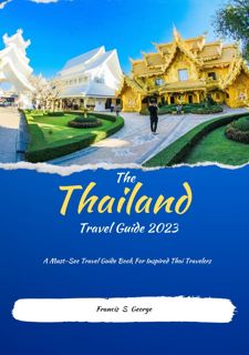 The Thailand Travel Guide 2023: A Must-See Travel Guide Book For Inspired Thai Travelers (Travel