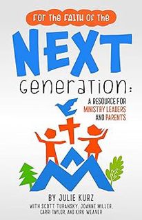 *) For the Faith of the Next Generation: A Resource for Ministry Leaders and Parents BY: Julie Kurz