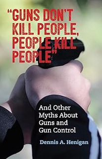 ðŸ“–BOOKðŸ“š COMPLETELY FREE "Guns Don't Kill People, People Kill People": And Other Myths About Gun