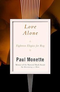 ? Love Alone: Eighteen Elegies for Rog BY: Paul Monette (Author) %Read-Full*