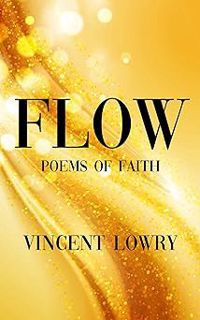 * Flow: Poems of Faith BY: Vincent Lowry (Author) @Literary work=