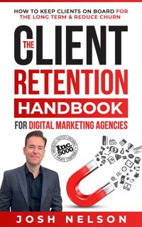 PDF Book The Client Retention Handbook for Digital Marketing Agencies: How to Keep Clients on Boar