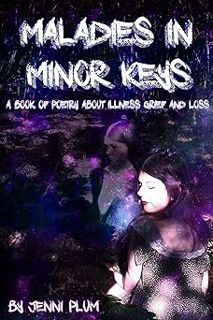 ? Maladies in Minor Keys: A book of poetry about illness, grief and loss BY: Jenni Plum (Author),Th