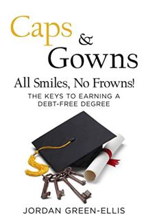 ( PDF/READ)- DOWNLOAD Caps & Gowns All Smiles No Frowns  The Keys to Earning a Debt Free Degree ^^