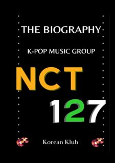 NCT 127 K-pop Music Group: The Biography
