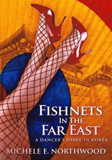 Fishnets In The Far East: A Dancer's Diary In Korea - A True Story