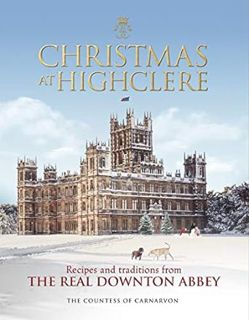 R.E.A.D [Book] Christmas at Highclere: Recipes and Traditions from The Real Downton Abbey by The Cou
