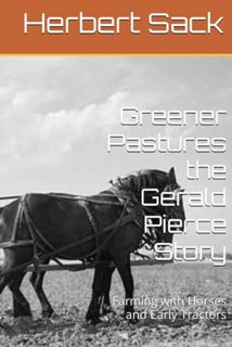 [ePUB] Download Greener Pastures the Gerald Pierce Story: Farming with Horses and Early Tractors