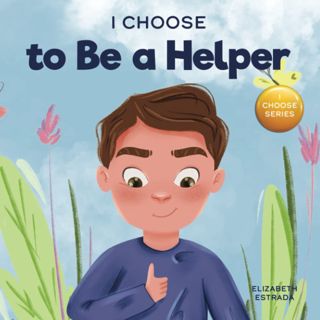 ^^P.D.F_EPUB^^ I Choose to Be a Helper  A Colorful  Picture Book About Being Thoughtful and Helpfu