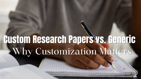 Custom Research Papers vs. Generic Ones: Why Customization Matters