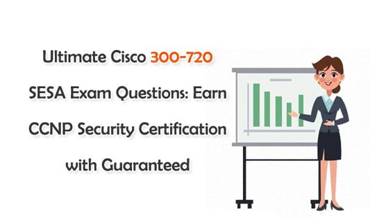 Ultimate Cisco 300-720 SESA Exam Questions: Earn CCNP Security Certification with Guaranteed