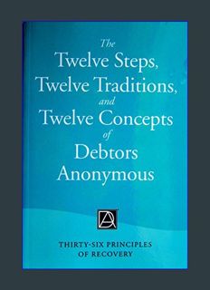 DOWNLOAD NOW The Twelve Steps, Twelve Traditions, and Twelve Concepts of Debtors Anonymous: Thirty-