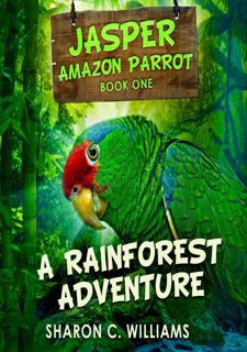 Read Ebook 🌟 A Rainforest Adventure: Jasper - Amazon Parrot, Book One by Sharon
