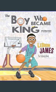 [Read Pdf] ❤ LeBron James: The Children's Book: The Boy Who Became King     Paperback – October