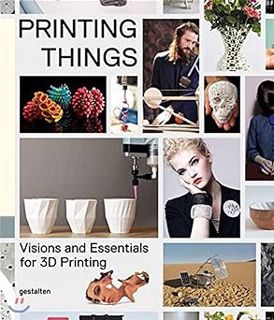 R.E.A.D [Book] Printing Things: Visions and Essentials for 3D Printing by C. Warnier (Editor),Verbru