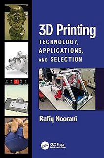 R.E.A.D [Book] 3D Printing: Technology, Applications, and Selection by Rafiq Noorani (Author)