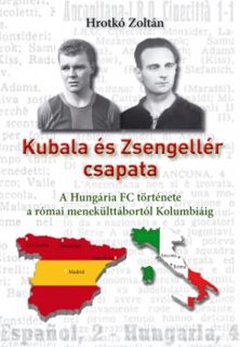 Download PDF Kubala és Zsengellér csapata - A Hungária FC története a római menekülttábortól Kolumbi