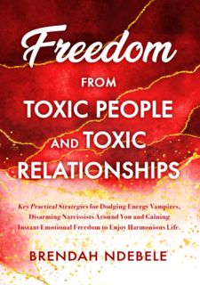 Online 📚 R.E.A.D Freedom from Toxic People and Toxic Relationships: Key Practical Strategies for