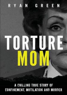 ??Costless?? EBOOK Torture Mom: A Chilling True Story of Confinement, Mutilation and