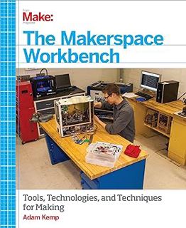 R.E.A.D [Book] The Makerspace Workbench: Tools, Technologies, and Techniques for Making by Adam Kemp