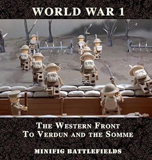 R.E.A.D [Book] World War 1 - The Western Front to Verdun and the Somme: Minifig Battlefields by Batt