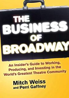 Ebook?? FREE OF CHARGE!?? The Business of Broadway: An Insider's Guide to Working, Producing,