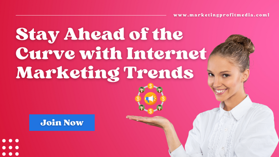 Stay Ahead of the Curve – The Latest Trends in Internet Marketing You Need to Know
