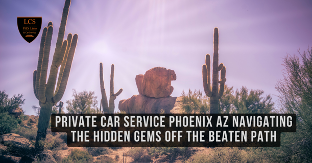 Private Car Service Phoenix AZ: Navigating the Hidden Gems off the Beaten Path
