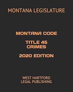 📖BOOK📚 COMPLETELY FREE MONTANA CODE TITLE 45 CRIMES 2020 EDITION: WEST HARTFORD LEGAL PUBLISHI