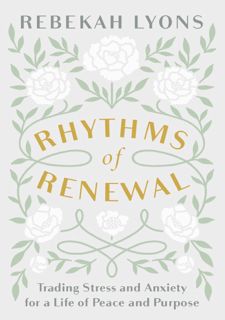 (Get) Books Rhythms of Renewal: Trading Stress and Anxiety for a Life of Peace and Purpose by